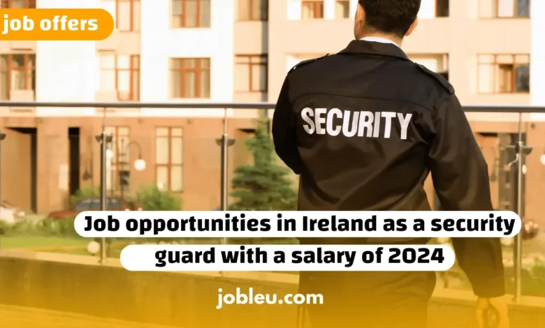 Exploring Job Opportunities for Security Guards in Ireland with a 2024 Salary Outlook