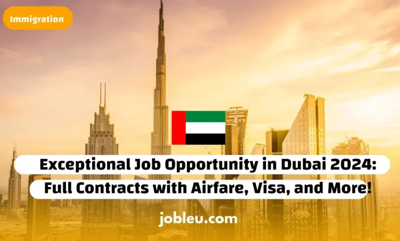 Exceptional Job Opportunity in Dubai 2024: Full Contracts with Airfare, Visa, and More!