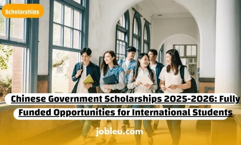 Chinese Government Scholarships 2025-2026: Fully Funded Opportunities for International Students