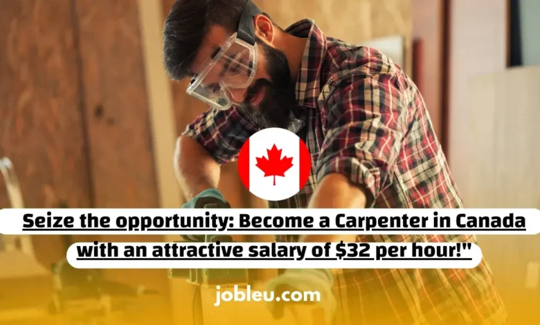 Seize the opportunity: Become a Carpenter in Canada with an attractive salary of $32 per hour!"